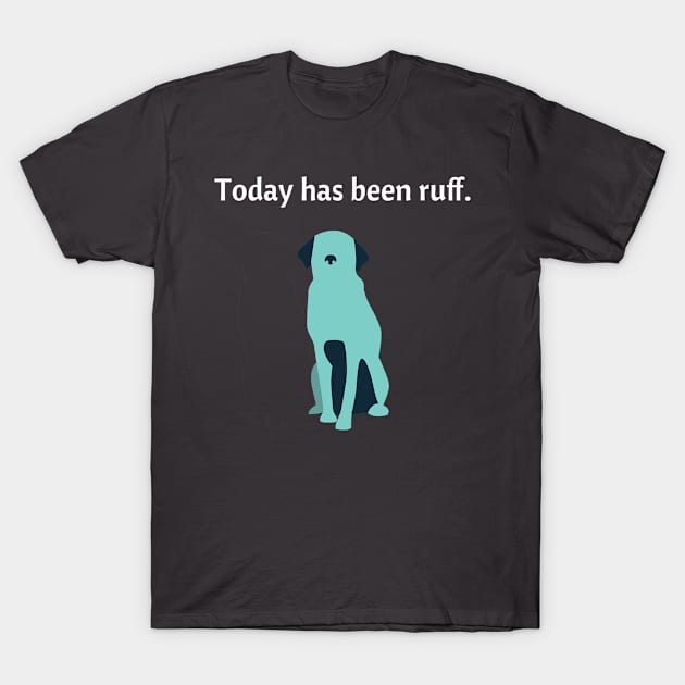 Today Has Been Ruff Funny Dog T-Shirt by Corgolicious